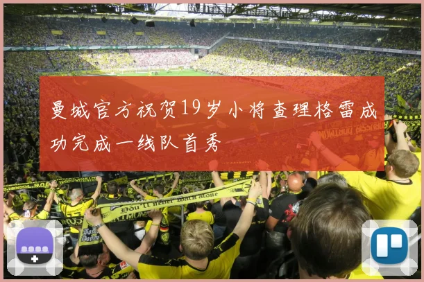 曼城官方祝贺19岁小将查理格雷成功完成一线队首秀
